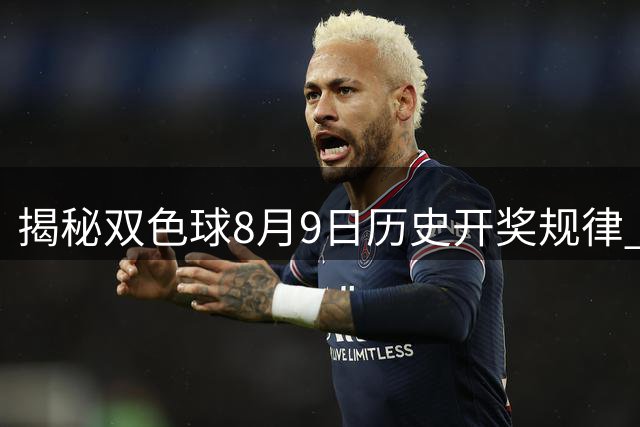 揭秘双色球8月9日历史开奖规律 这些号码组合曾多次出现